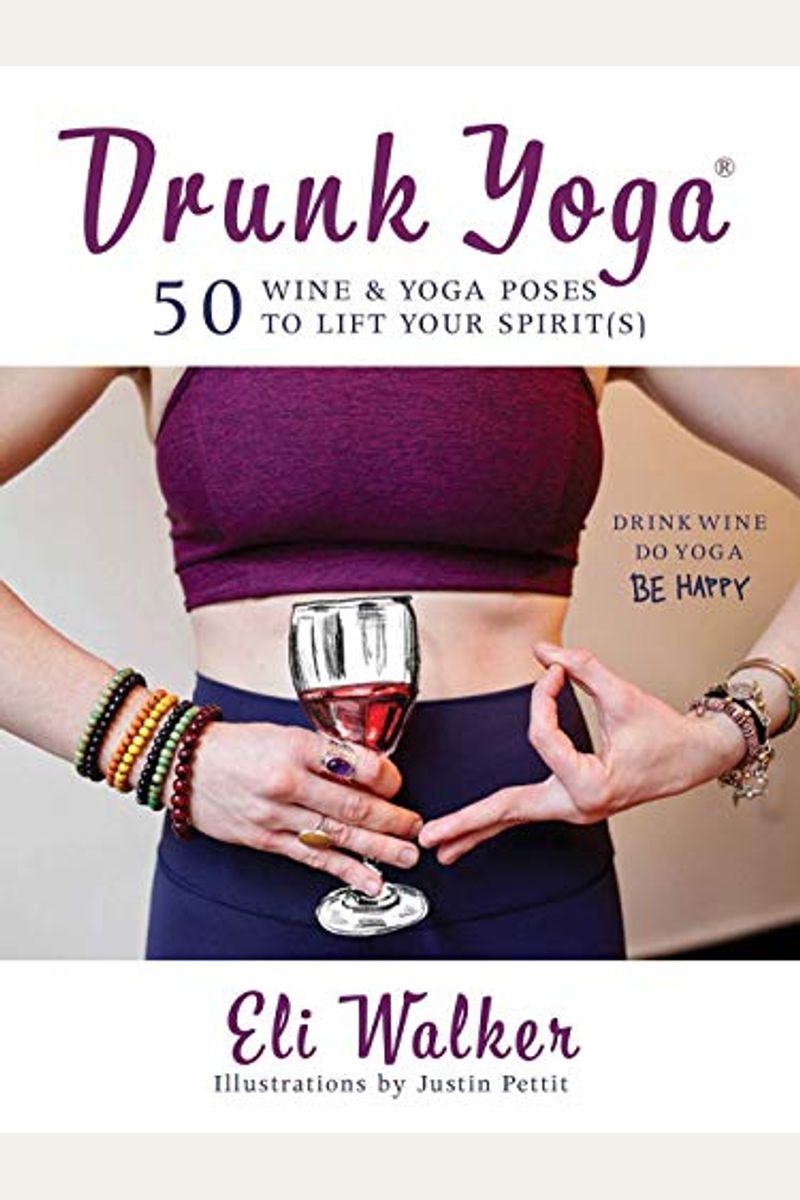 Drunk Yoga: 50 Wine & Yoga Poses To Lift Your Spirit(S)