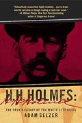 H.h. Holmes: The True History Of The White City Devil