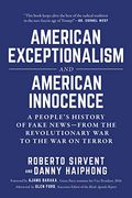American Exceptionalism And American Innocence: A People's History Of Fake News--From The Revolutionary War To The War On Terror