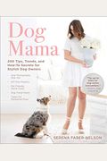 Dog Mama: 200 Tips, Trends, And How-To Secrets For Stylish Dog Owners