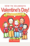 How To Celebrate Valentine's Day!: Holiday Traditions, Rituals, And Rules In A Delightful Story