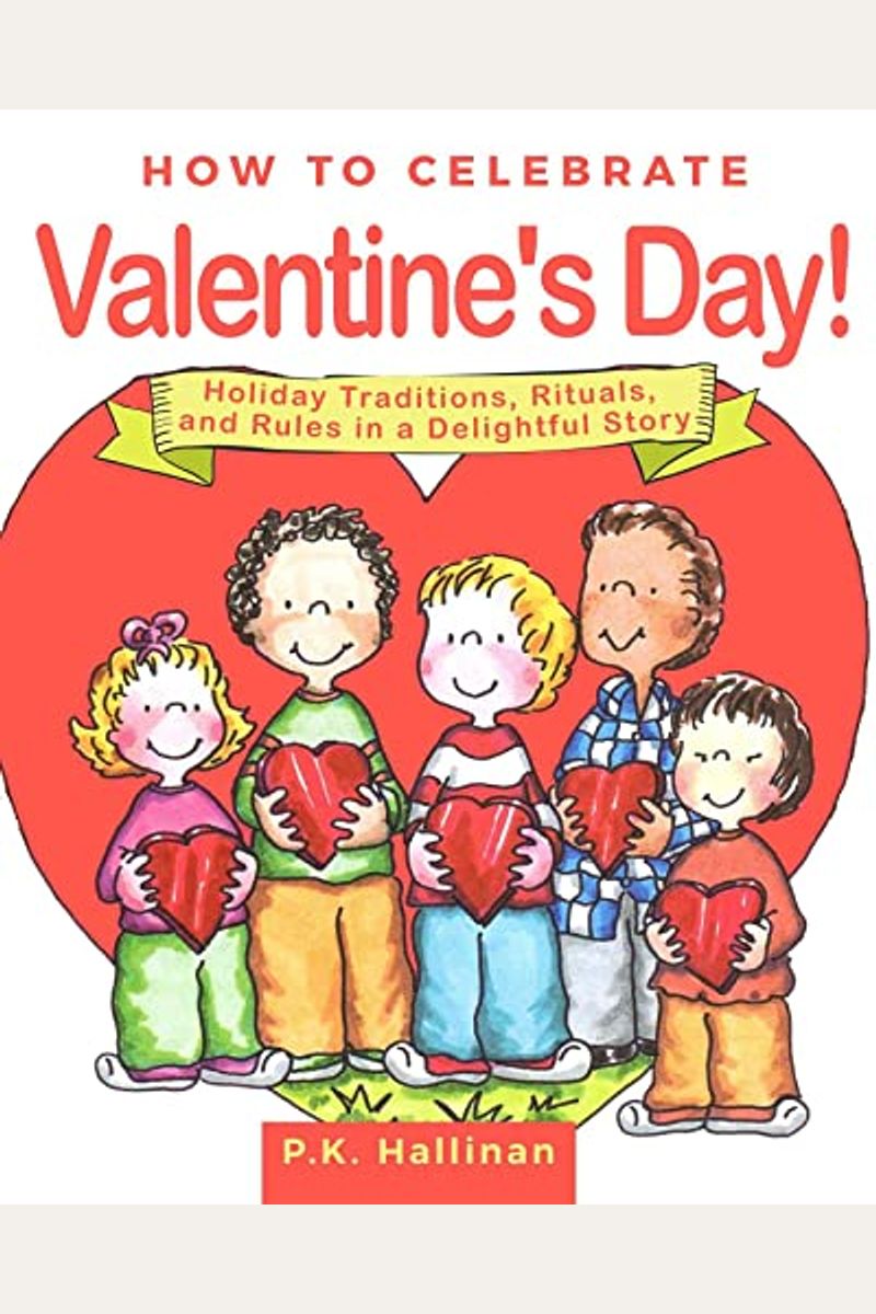 How To Celebrate Valentine's Day!: Holiday Traditions, Rituals, And Rules In A Delightful Story
