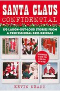 Santa Claus Confidential: 150 Laugh-Out-Loud Stories From A Professional Kris Kringle