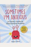 Sometimes I'm Anxious: A Child's Guide To Overcoming Anxietyvolume 1