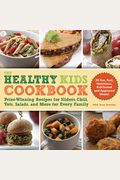 The Healthy Kids Cookbook: Prize-Winning Recipes For Sliders, Chili, Tots, Salads, And More For Every Family