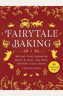 Fairytale Baking: Delicious Treats Inspired By Hansel & Gretel, Snow White, And Other Classic Stories Fairytale Baking: Delicious Treats Inspired By Hansel & Gretel, Snow White, And Other Classic Stories