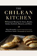 The Chilean Kitchen: 75 Seasonal Recipes For Stews, Breads, Salads, Cocktails, Desserts, And More