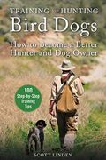 What The Dogs Taught Me: Observations And Suggestions That Will Make You A Better Hunter, Shooter, And Dog Owner
