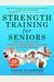 Strength Training For Seniors: Increase Your Balance, Stability, And Stamina To Rewind The Aging Process