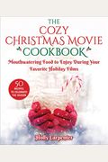 The Cozy Christmas Movie Cookbook: Mouthwatering Food To Enjoy During Your Favorite Holiday Films
