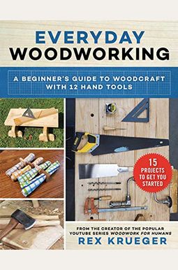 Everyday Woodworking: A Beginner's Guide To Woodcraft With 12 Hand Tools Everyday Woodworking: A Beginner's Guide To Woodcraft With 12 Hand Tools