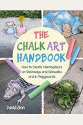 The Chalk Art Handbook: How To Create Masterpieces On Driveways And Sidewalks And In Playgrounds