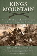 Kings Mountain: America's Most Forgotten Battle That Changed The Course Of The American Revolution