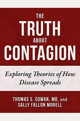The Truth about Contagion: Exploring Theories of How Disease Spreads The Truth about Contagion: Exploring Theories of How Disease Spreads