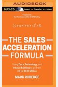 The Sales Acceleration Formula: Using Data, Technology, And Inbound Selling To Go From $0 To $100 Million