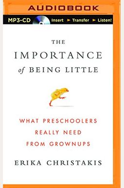 The Importance Of Being Little: What Preschoolers Really Need From Grownups The Importance Of Being Little: What Preschoolers Really Need From Grownups
