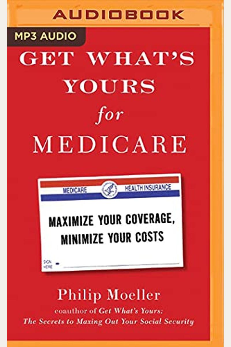 Get What's Yours For Medicare: Maximize Your Coverage, Minimize Your Costs