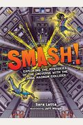 Smash!: Exploring The Mysteries Of The Universe With The Large Hadron Collider