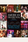 American Theatre Wing, An Oral History: 100 Years, 100 Voices, 100 Million Miracles