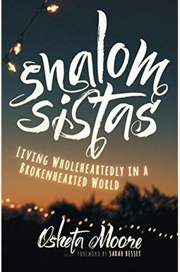 Shalom Sistas: Living Wholeheartedly In A Brokenhearted World Shalom Sistas: Living Wholeheartedly In A Brokenhearted World