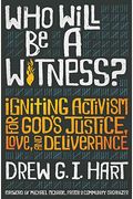 Who Will Be A Witness: Igniting Activism For God's Justice, Love, And Deliverance