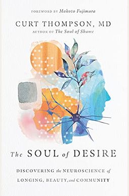 The Soul of Desire: Discovering the Neuroscience of Longing, Beauty, and Community
