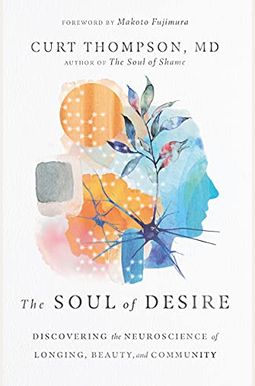 The Soul of Desire: Discovering the Neuroscience of Longing, Beauty, and Community The Soul of Desire: Discovering the Neuroscience of Longing, Beauty, and Community