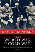 From World War To Cold War: Churchill, Roosevelt, And The International History Of The 1940s