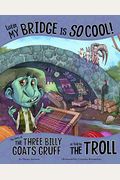 Listen, My Bridge Is So Cool!: The Story Of The Three Billy Goats Gruff As Told By The Troll