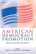 American Democracy Promotion: Impulses, Strategies, And Impacts