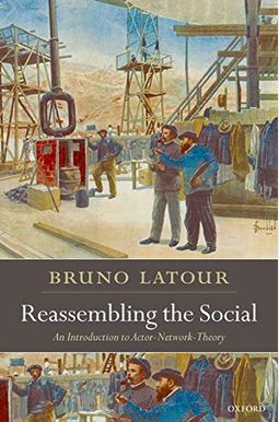Reassembling The Social: An Introduction To Actor-Network-Theory (Clarendon Lectures In Management Studies) Reassembling The Social: An Introduction To Actor-Network-Theory (Clarendon Lectures In Management Studies)
