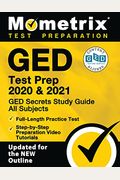 Ged Test Prep 2020 And 2021 - Ged Secrets Study Guide All Subjects, Full-Length Practice Test, Step-By-Step Preparation Video Tutorials: [Updated For