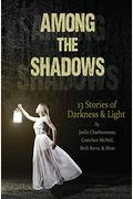 Among The Shadows: 13 Stories Of Darkness & Light