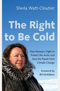 The Right To Be Cold: One Woman's Fight To Protect The Arctic And Save The Planet From Climate Change