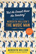 But He Doesn't Know The Territory: The Story Behind Meredith Willson's The Music Man