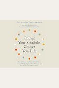 Change Your Schedule, Change Your Life: How To Harness The Power Of Clock Genes To Lose Weight, Optimize Your Workout, And Finally Get A ...
