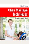 Chair Massage Techniques: The Relax to the Max Guide