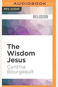 The Wisdom Jesus: Transforming Heart And Mind-A New Perspective On Christ And His Message