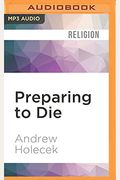 Preparing To Die: Practical Advice And Spiritual Wisdom From The Tibetan Buddhist Tradition