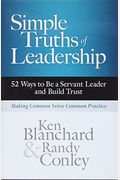 Simple Truths Of Leadership: 52 Ways To Be A Servant Leader And Build Trust