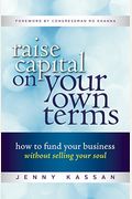 Raise Capital On Your Own Terms: How To Fund Your Business Without Selling Your Soul