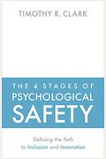 The 4 Stages Of Psychological Safety: Defining The Path To Inclusion And Innovation