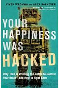 Your Happiness Was Hacked: Why Tech Is Winning The Battle To Control Your Brain--And How To Fight Back