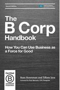The B Corp Handbook 2nd Edition: How You Can Use Business As A Force For Good