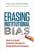 Erasing Institutional Bias: How To Create Systemic Change For Organizational Inclusion