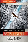 Decolonizing Wealth: Indigenous Wisdom To Heal Divides And Restore Balance