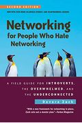 Networking For People Who Hate Networking, Second Edition: A Field Guide For Introverts, The Overwhelmed, And The Underconnected