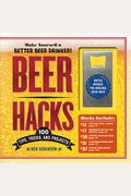 Beer Hacks: 100 Tips, Tricks, And Projects