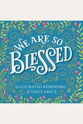 We Are So Blessed: Illustrated Reminders Of God's Grace