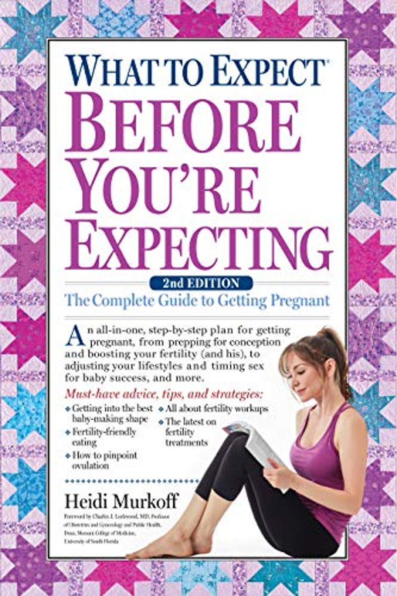 What To Expect Before You're Expecting: The Complete Guide To Getting Pregnant